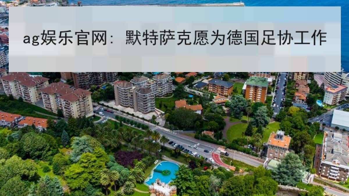 ag娱乐官网: 默特萨克愿为德国足协工作 ag娱乐官网: 默特萨克愿为德国足协工作