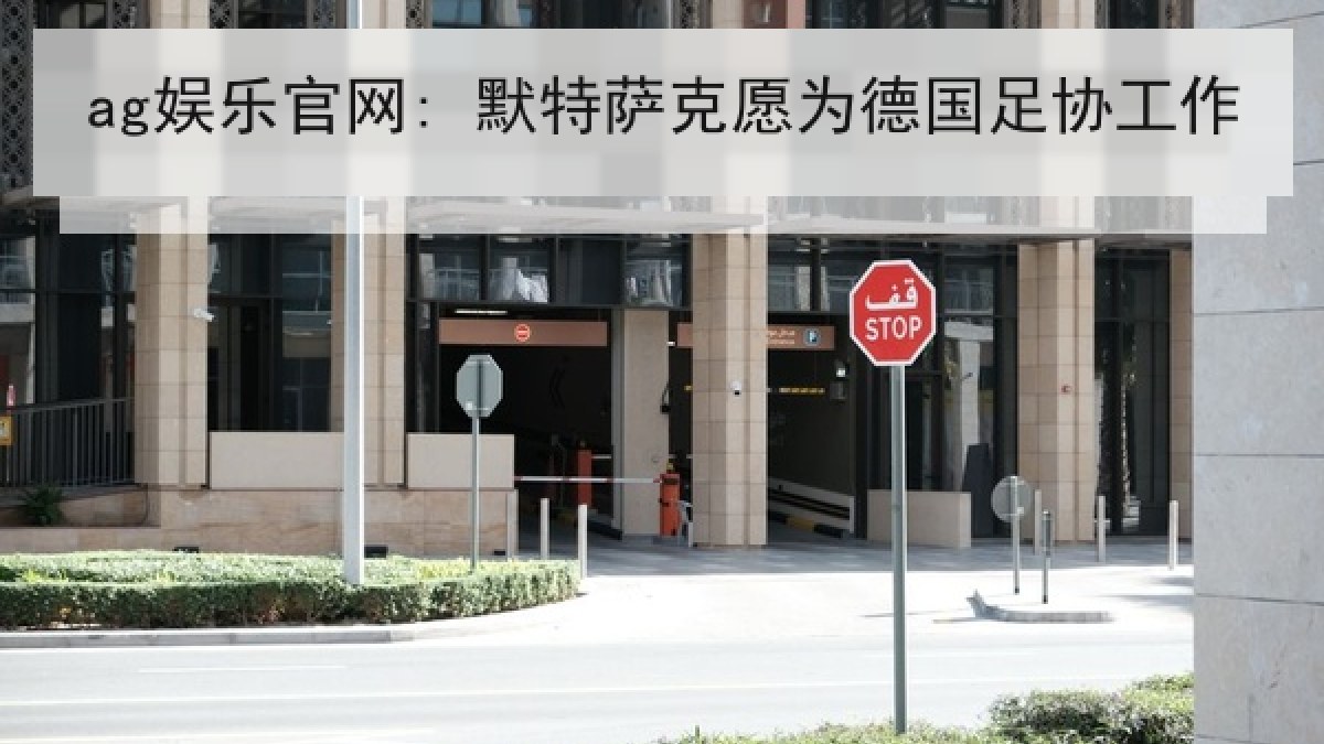 ag娱乐官网: 默特萨克愿为德国足协工作 ag娱乐官网: 默特萨克愿为德国足协工作